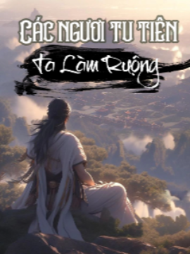 Xem truyện: Các Ngươi Tu Tiên, Ta Làm Ruộng (Dịch)