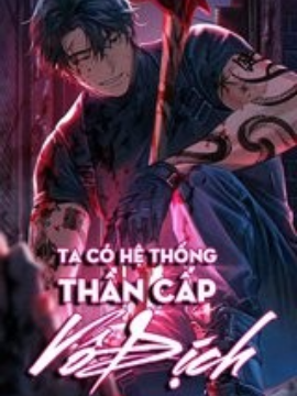 Ta Có Hệ Thống Thần Cấp Vô Địch (Dịch) Ta Có Hệ Thống Thần Cấp Vô Địch (Dịch)