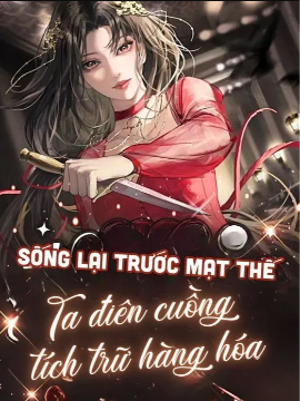 Sống Lại Trước Mạt Thế, Ta Điên Cuồng Tích Trữ Hàng Hóa