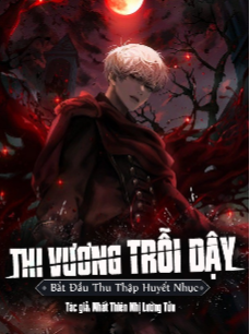 Thi Vương Trỗi Dậy, Bắt Đầu Thu Thập Huyết Nhục (Dịch)